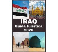 IRAQ Guida turistica 2026: Guida di Viaggio in Iraq: Viaggio nella Culla della Civiltà - Alla Scoperta di Meraviglie Antiche, Cultura Vibrante e Patrimonio Senza Tempo nella Terra della Mesopotamia