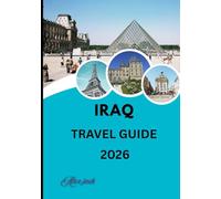 iraq travel guide 2026: From Ancient Mesopotamia to Modern Marvels - Exploring Iraq’s History, Culture, and Adventure”