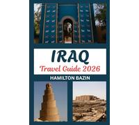 Iraq Travel Guide 2026: Land of Mesopotamia Reimagined: Explore Iraq's Heritage, Hidden Gems, and Contemporary Culture