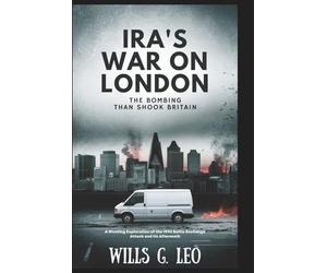 IRA'S WAR ON LONDON: The Bombing That Shook Britain: A Riveting Exploration of the 1992 Baltic Exchange Attack and Its Aftermath