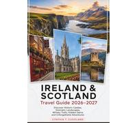 IRELAND AND SCOTLAND TRAVEL GUIDE 2026-2027: Explore Dramatic Coasts, Picturesque Mountains, Historic Sites, Traditional Cuisine, Whisky, Festivals, Culture & Off-the-Beaten-Path Treasures