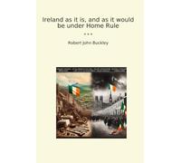 Ireland as it is, and as it would be under Home Rule