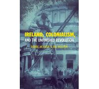 Ireland, Colonialism, and the Unfinished Revolution