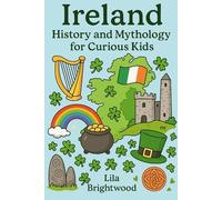 Ireland History and Mythology for Curious Kids: Fascinating Stories, Legends, and Cultural Treasures from the Emerald Isle for Ages 6-12