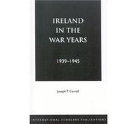 Ireland in the War Years 3945 by Joseph T. Carroll Joseph T. Carroll (Auteur)