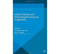 Ireland, Memory And Performing The Historical Imagination
