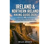 IRELAND & NORTHERN IRELAND HIKING GUIDE 2026: Explore Dublin, Belfast, Wild Atlantic Trails, Scenic Coastal Walks & Memorable Nature Escapes