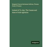 Ireland of To-day. The Causes and Aims of Irish Agitation