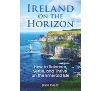 Ireland on the Horizon: How to Relocate, Settle, and Thrive on the Emerald Isle