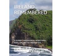 IRELAND REMEMBERED: A JOURNEY THROUGH MYTH, MONASTARIES, REBELLION, AND THE EMERALD SOUL.