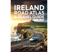 IRELAND ROAD ATLAS & TRAVEL GUIDE 2026-2027: Essential Routes, Local Experiences, Historic Landmarks, and Trip Planning Tips