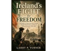 Ireland’s Fight for Freedom: A Guide to Understand How Ireland Fought British Rule and Moved Toward Freedom, 1916-1922