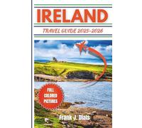 IRELAND TRAVEL GUIDE 2025-2026: Your Ultimate Journey through Ireland’s Rich Heritage, Natural Wonders, and Modern Charm