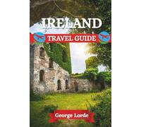 IRELAND TRAVEL GUIDE 2025: Unveiling Ireland’s Hidden Secrets: From Misty Rolling Hills and Whispering Forests to Vibrant Lively Streets Pulsing with Music, Stories, and Heart