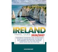 IRELAND TRAVEL GUIDE 2026/2027: From Arrival to Departure, a Well-Detailed Guide to Help You Know IRELAND in Half the Time with Easy Itineraries, ... Budget Advice, and Top Attractions.