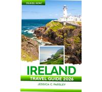 Ireland Travel Guide 2026: Discover Dublin, Cork, Galway & Belfast with Local Insights, Hidden Gems, Road Trips, Historic Sights, Detailed Maps, Where to Eat and Hotels