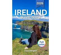 IRELAND TRAVEL GUIDE 2026 (full color): Explore the Emerald Isle - Rugged Coastlines, Medieval Castles, Vibrant City, Cultural Traditions, Legendary Landmarks, Local Flavors, and Maps