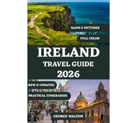 IRELAND TRAVEL GUIDE 2026 (FULL COLOR): From Dublin to the Wild Atlantic Way with Top Destinations, Historic Sites, Cultural Experiences, Outdoor Adventures and Essential Planning Advice