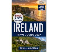 Ireland Travel Guide 2027: Explore Dublin, Cork, Galway and Belfast with Wild Atlantic Way Road Trips, Detailed Maps, Insider Tips, Historic Sights and Hidden Gems