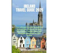 IRELAND TRAVEL GUIDE BOOK 2025: Your Ultimate Journey Through the Emerald Isle - Discover the Best Destinations, Hidden Gems, and Must-See Attractions Across Ireland
