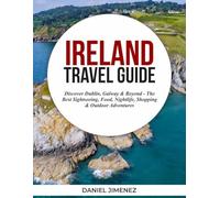 IRELAND TRAVEL GUIDE: Discover Dublin, Galway & Beyond-The Best Sightseeing, Food, Nightlife, Shopping & Outdoor Adventures.