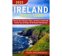 Ireland Travel Guide: Discover the Landscapes, Culture, and History of Ireland with Practical Tips and Unique, Off-the-Beaten-Path Itineraries