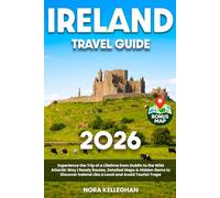 Ireland Travel Guide: Experience the Trip of a Lifetime from Dublin to the Wild Atlantic Way | Ready Routes, Detailed Maps & Hidden Gems to Discover Ireland Like a Local and Avoid Tourist Traps