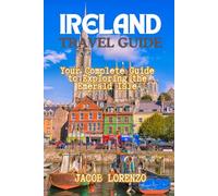 IRELAND TRAVEL GUIDE: Your Complete Guide to Exploring the Emerald Isle
