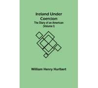 Ireland Under Coercion; The Diary Of An American (Volume I)
