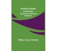 Ireland Under Coercion; The Diary Of An American (Volume Ii)