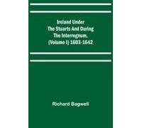 Ireland Under The Stuarts And During The Interregnum, (Volume I) 1603-1642