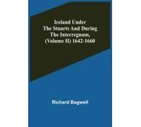 Ireland Under The Stuarts And During The Interregnum, (Volume Ii) 1642-1660