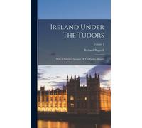 Ireland Under The Tudors: With A Succinct Account Of The Earlier History; Volume 1