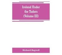 Ireland under the Tudors with a succinct account of the earlier history Volume III - Richard Bagwell - Alpha Editions - Livre en Anglais Richard BagwellRichard Bagwell (Auteur)