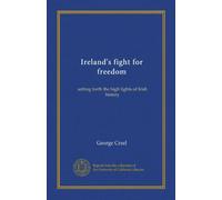 Ireland's fight for freedom (Vol-1): setting forth the high lights of Irish history