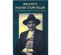Ireland's Master Storyteller: The Collected Stories Of Eamon Kelly