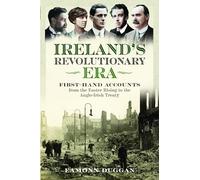 Ireland's Revolutionary Era: First-hand Accounts From the Easter Rising to the Anglo-Irish Treaty
