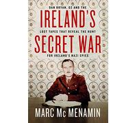 Ireland's Secret War: Dan Bryan, G2 and the Lost Tapes That Reveal the Hunt for Ireland’s Nazi Spies