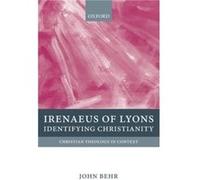 Irenaeus of Lyons by Behr John Dean and Professor of Patristics Dean and Professor of Patristics St Vladimirs Orthodox Theological Seminary New York Paper John Dean And Professor Of Patristics Behr, N