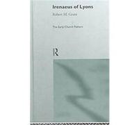 Irenaeus of Lyons, Early Church Fathers Series Robert M. Grant (Auteur)