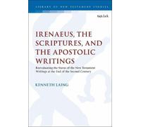 Irenaeus, The Scriptures, And The Apostolic Writings: Reevaluating The Status Of The New Testament Writings At The End Of The Second Century