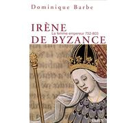 Irène de Byzance: La femme empereur 752 - 803