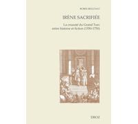 Irène Sacrifiée - La Cruauté Du Grand Turc Entre Histoire Et Fiction (1550-1750)