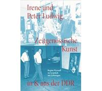 Irene und Peter Ludwig. Zeitgenössische Kunst in & aus der DDR - Regina Wyrwoll im Gespräch mit Zeitzeugen: Ludwig Stiftung, Aachen