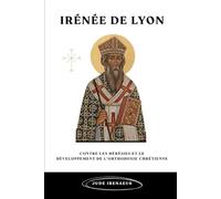 Irénée de Lyon: Contre les hérésies et le développement de l'orthodoxie chrétienne