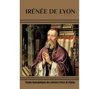 IRÉNÉE DE LYON: Études biographiques des premiers Pères de l'Église