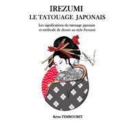 Irezumi, le tatouage japonais: Les significations du tatouage japonais et méthode de dessin au style Irezumi