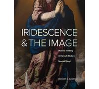Iridescence and the Image: Material Thinking in the Early Modern Spanish World