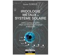 Iridologie, Métaux Et Système Solaire - Science Quantique Et Tradition : Intégrer Une Thérapeutique Énergétique En Naturopathie