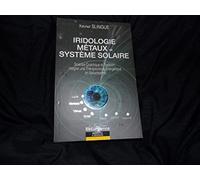 Iridologie, Métaux Et Système Solaire - Science Quantique Et Tradition : Intégrer Une Thérapeutique Énergétique En Naturopathie
